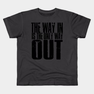 The Way In Is The Only Way Out Kids T-Shirt